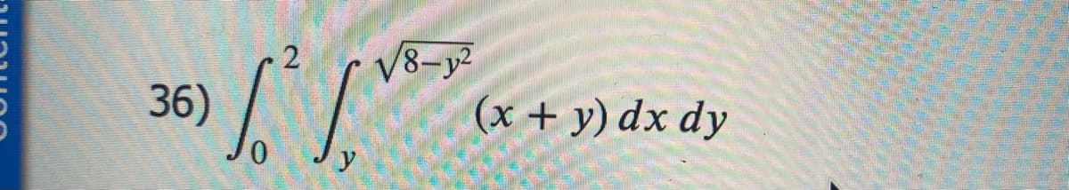 5) [² / ²
y
36)
√8-y²
(x + y) dx dy