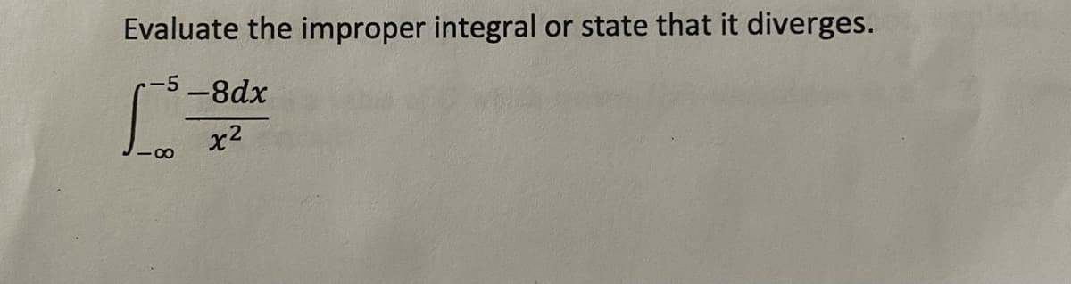 Evaluate the improper integral or state that it diverges.
-5-8dx
x²
∞