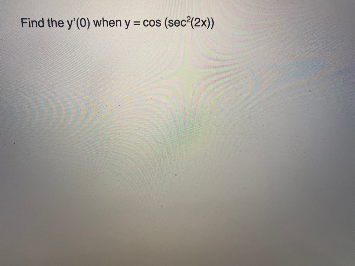 Find the y'(0) when y = cos (sec²(2x))