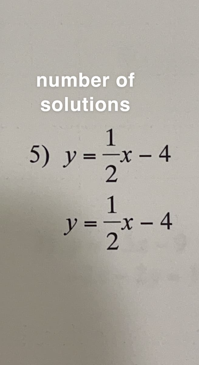 number of
solutions
1
5) y = = x - 4
2
1
y=-x-4
2