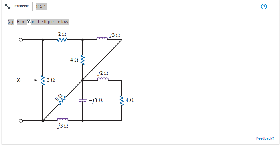 EXERCISE 8.5.4
(a) Find Z in the figure below.
2 Ω
z-330
Μ
-j3 Ω
4ΩΣ
j2 Ω
-j3 Ω
3 Ω
4Ω
Feedback?