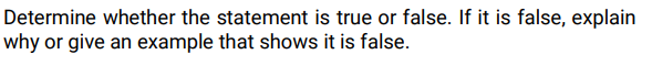 Determine whether the statement is true or false. If it is false, explain
why or give an example that shows it is false.
