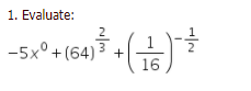 1. Evaluate:
-5x°+ (64) 3 +
16
