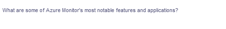 What are some of Azure Monitor's most notable features and applications?

