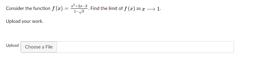 22 +2x-3
Consider the function f (x)
Find the limit of f (x) as x –→ 1.
1-
Upload your work.
Upload
Choose a File
