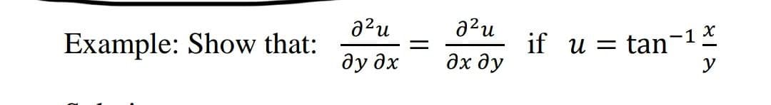 a?u
azu
Example: Show that:
if u = tan-1*
y
ду дх
дх ду
