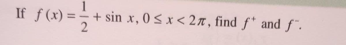 1
If f (x) =+ sin x, 0 < x < 2n, find f* and f".
%3D
