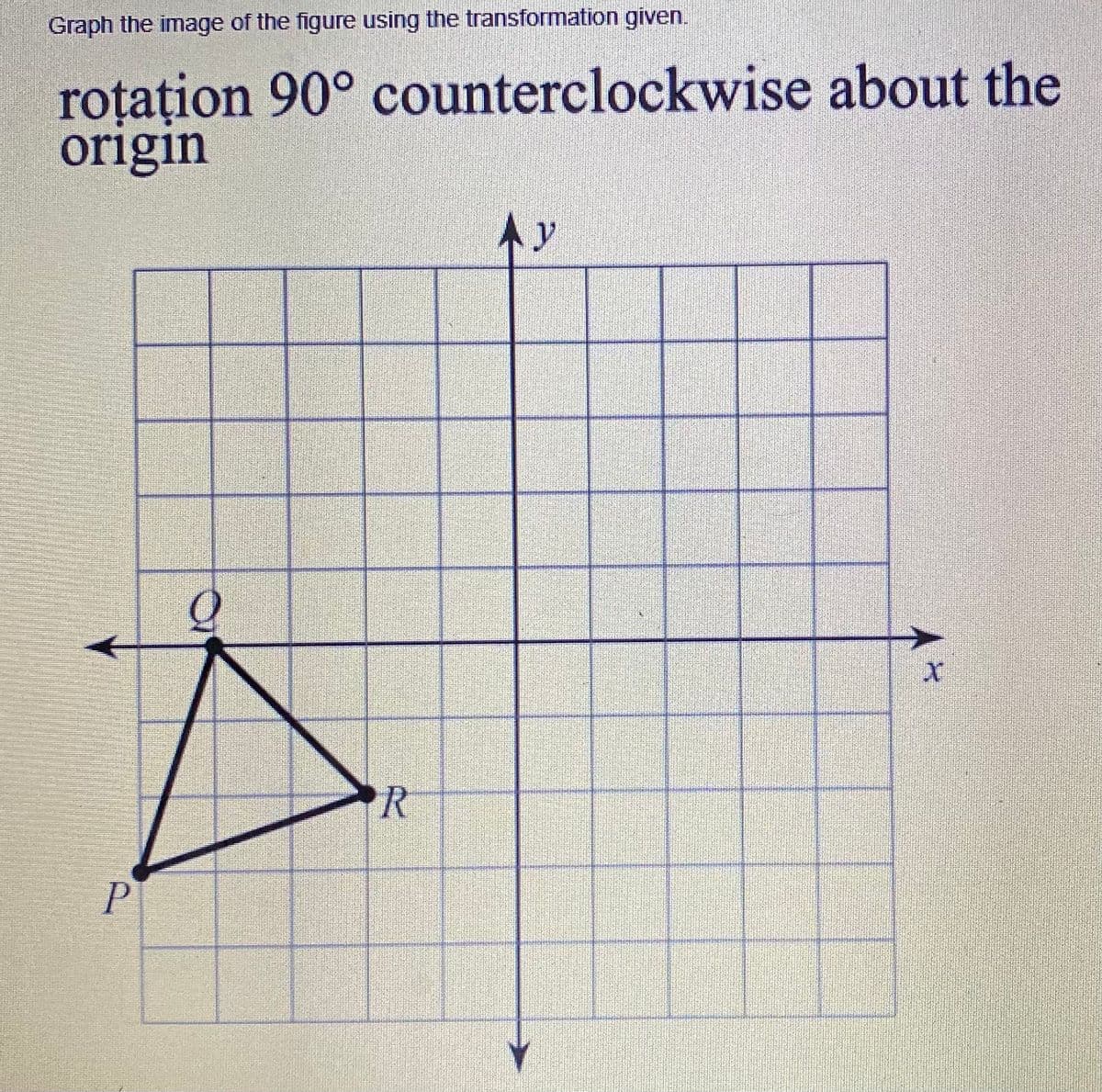 Graph the image of the figure using the transformation given.
roțațion 90° counterclockwise about the
origin
Ay
