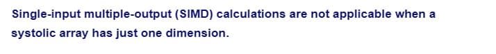 Single-input multiple-output (SIMD) calculations are not applicable when a
systolic array has just one dimension.