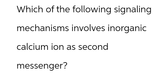 Which of the following signaling
mechanisms involves inorganic
calcium ion as second
messenger?