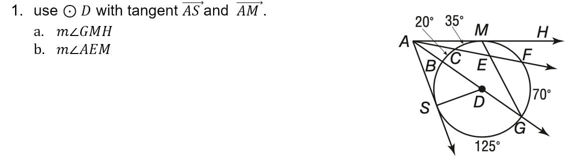 1. use O D with tangent As and AM'.
20° 35°
M
а. тZGMН
A
b. MLAEM
70°
S
125°
