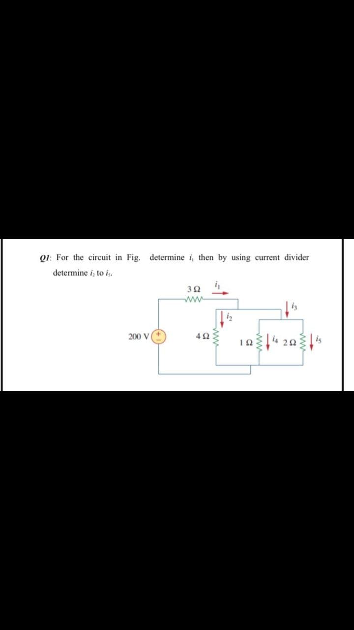 Q1: For the circuit in Fig. determine i, then by using current divider
determine i, to is.
3Ω
ww
200 V
42
