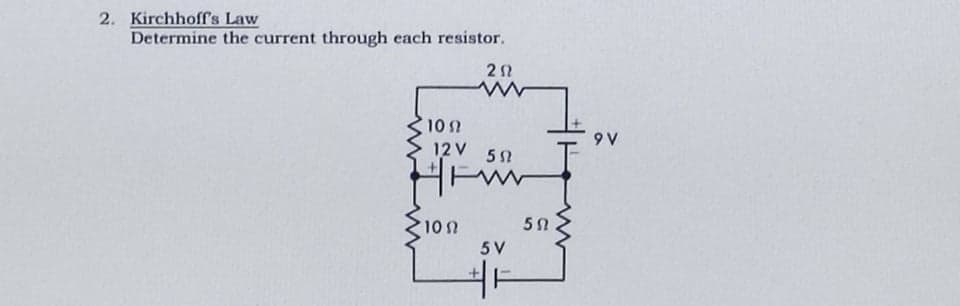 2. Kirchhoffs Law
Determine the current through each resistor.
10 2
9V
12 V
10 n
5 V
