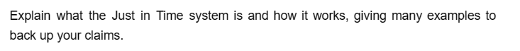 Explain what the Just in Time system is and how it works, giving many examples to
back up your claims.