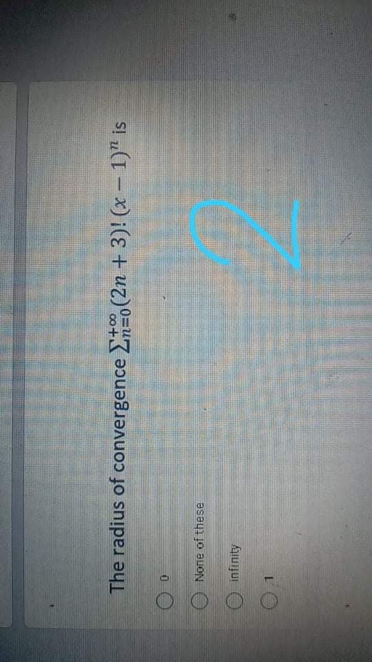 The radius of convergence (2n + 3)! (x – 1)" is
0=ur
None of these
O infinity
