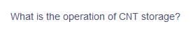 What is the operation of CNT storage?
