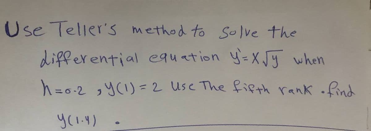 Use Teller's method to Solve the
differential equation y-XJy when
h=0-2 ,y(!)=2 Usc The fifth rank offind
