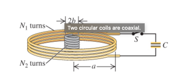 | 2bk-
N, turns-
Two circular coils are coaxial.
S
C
N2 turns-
Ka>
