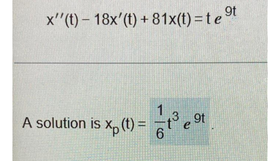 9t
x''(t) - 18x' (t) +81x(t) = te
1
A solution is xp (t) = ³e 9t
Xp
x,
6