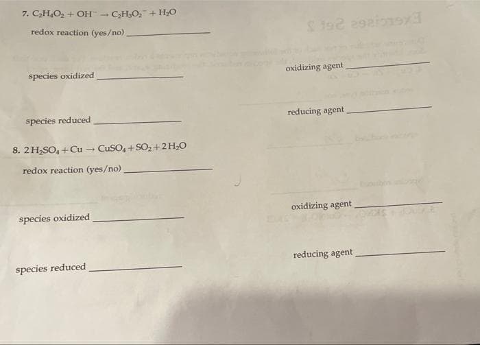 7. C,H,O2 + OH- CH,O, + H,0
redox reaction (yes/no)
species oxidized
oxidizing agent
species reduced
reducing agent
8. 2 H,SO, + Cu - CuSO, +SO,+2H;O
redox reaction (yes/no)
species oxidized
oxidizing agent
reducing agent
species reduced
