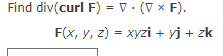 Find div(curl F) = . (V x F).
F(x, y, z) = xyzi + yj + zk