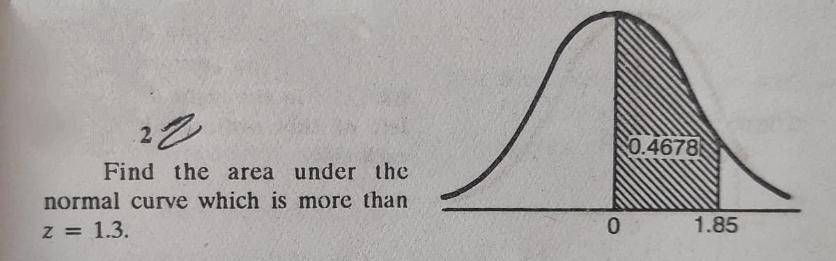 2,
0.4678
Find the area under the
normal curve which is more than
1.3.
=%=
1.85
