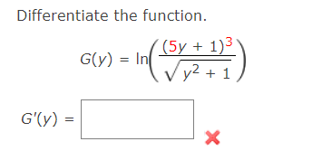 Differentiate the function.
(5y + 1)3
y2 + 1
G(y) = In
G'(y) =
