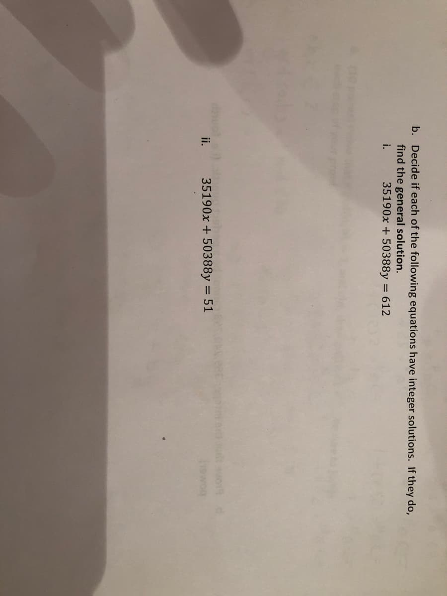 b. Decide if each of the following equations have integer solutions. If they do,
find the general solution.
i.
35190x + 50388y
= 612
ii.
35190x
50388y = 51
%3D
