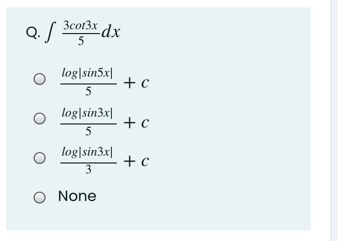 3cot3x
Q. /
-dx
5
log|sin5x|
+ c
log|sin3x|
+ c
5
log|sin3x|
+ c
3
None
