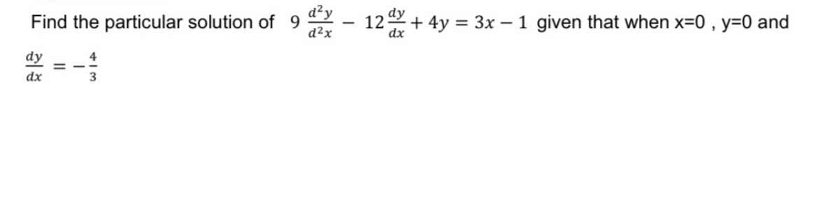 d²y
dy
Find the particular solution of 9
d2x
12+ 4y = 3x - 1 given that when x=0, y=0 and
dx
dy
4
dx
3
