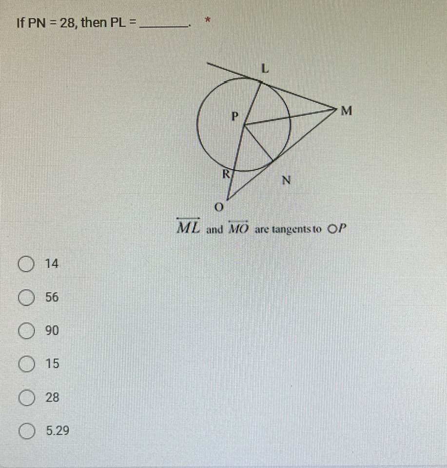 If PN = 28, then PL =
14
56
90
15
28
5.29
P
R
N
M
0
ML and MO are tangents to OP