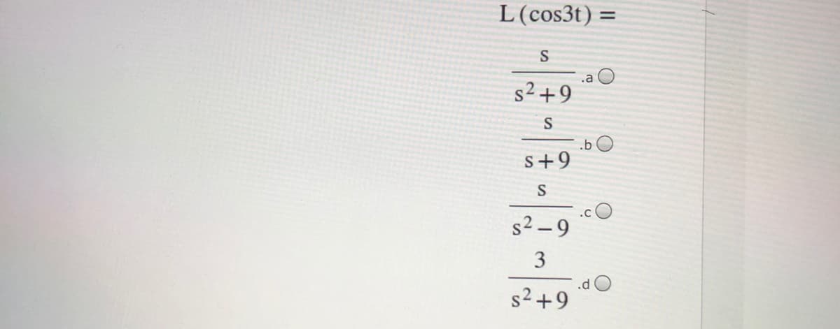 L(cos3t) =
S
.a
s2 +9
s+9
s2 – 9
s2+9
3.
