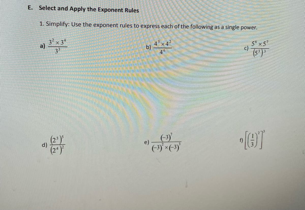 E.
Select and Apply the Exponent Rules
1. Simplify: Use the exponent rules to express each of the following as a single power.
3 x 3*
a)
4 x42
b)
46
5 x5
c)
(5')
(3)'
(3) ×(-3)'
e)
f)
(2*)*
113
