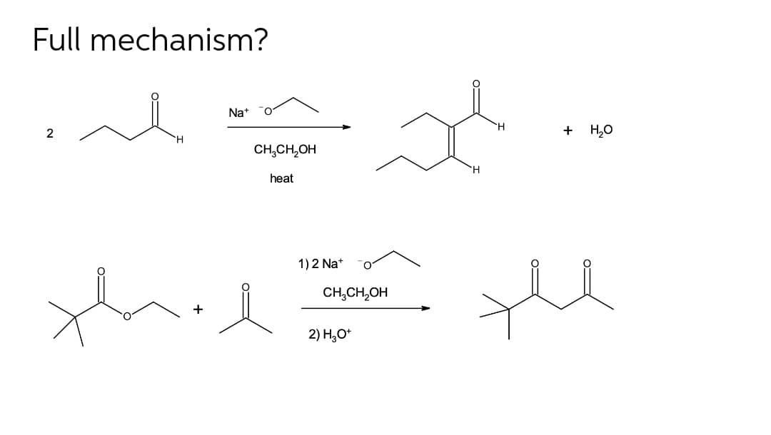 Full mechanism?
Na*
2
+ H,0
CH,CH,OH
heat
1)2 Na*
CH,CH,OH
+
2) H;O*
