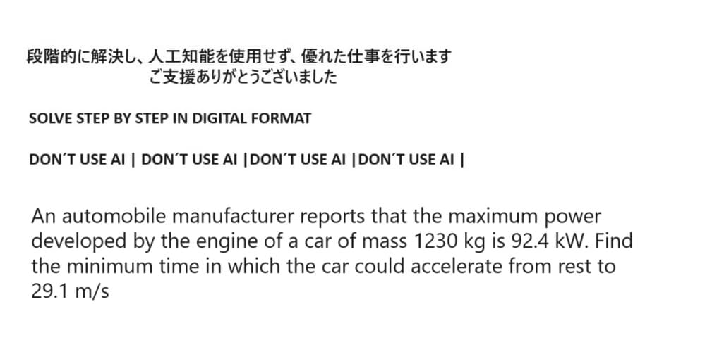 段階的に解決し、 人工知能を使用せず、 優れた仕事を行います
ご支援ありがとうございました
SOLVE STEP BY STEP IN DIGITAL FORMAT
DON'T USE AI | DON'T USE AI | DON'T USE AI | DON'T USE AI |
An automobile manufacturer reports that the maximum power
developed by the engine of a car of mass 1230kg is 92.4 kW. Find
the minimum time in which the car could accelerate from rest to
29.1m/s