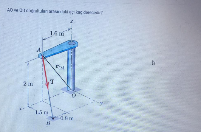 AO ve OB doğrultuları arasındaki açı kaç derecedir?
1.6 m
A
rOA
T
2 m
1.5 m
0.8 m
