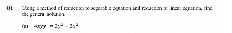 Using a method of reduction to separable equation and reduction to linear equation, find
the general solution.
Q1
(a) 4xyy' = 2y² – 2x²
