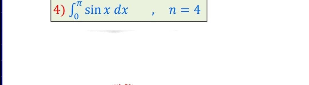 TT
4) S sin x dx
n = 4
