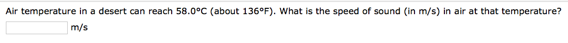 Air temperature in a desert can reach 58.0°C (about 136°F). What is the speed of sound (in m/s) in air at that temperature?
m/s