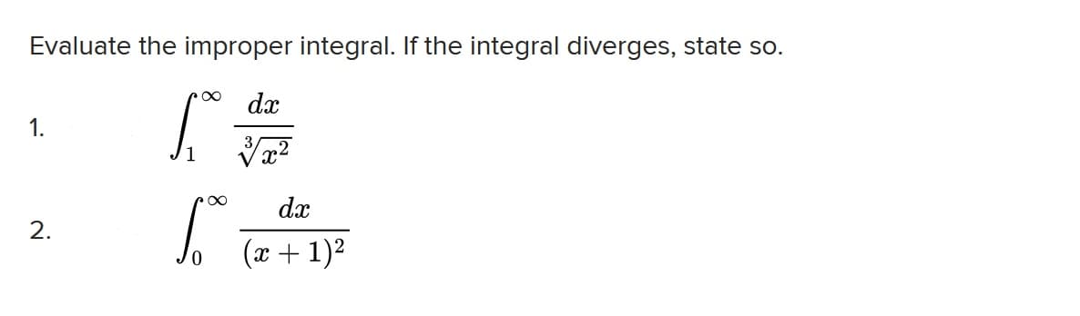 Evaluate the improper integral. If the integral diverges, state so.
dx
1.
dx
2.
(x + 1)2
