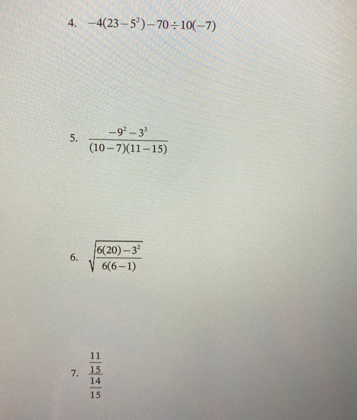 4. -4(23–5’)– 70÷10(-7)
-9° – 3
(10–7)(11 –15)
6(20)-3
6.
6(6 –1)
11
15
7.
14
15
5.
