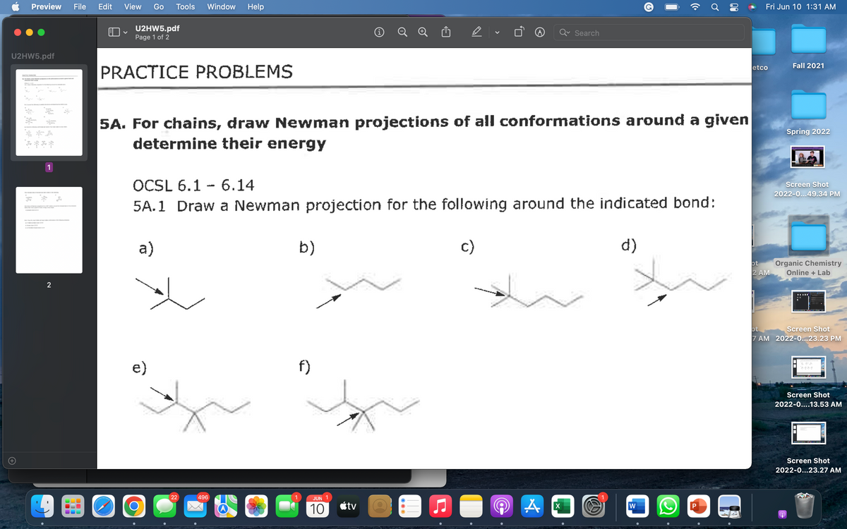 ## Practice Problems: Newman Projections

### 5A. For chains, draw Newman projections of all conformations around a given bond and determine their energy

**OCSL 6.1 – 6.14**

**5A.1** Draw a Newman projection for the following around the indicated bond:

The following sub-questions each involve drawing specified Newman projections:

- **(a)** 
  - Structure: A given chain with a specific bond indicated for projection.
  - Key Detail: Analyze the chain and focus on the indicated bond for Newman projection.
 
- **(b)**
  - Structure: Another specific chain with a different bond indicated with an arrow for Newman projection.
  - Key Detail: Arrows indicate which bond to consider for the projection.

- **(c)**
  - Structure: A chain with an indicated bond using an arrow for Newman projection.
  - Key Detail: The chain might have varying substituents or branches to consider in the projection.
 
- **(d)**
  - Structure: A chain with an arrow indicating a specific bond for the Newman projection.
  - Key Detail: The chain’s conformation may vary and should be analyzed around the indicated bond.
 
- **(e)**
  - Structure: A more complex chain with an arrow showing the bond for projection.
  - Key Detail: Evaluate the chain’s structure, especially around branched compounds, for a precise Newman projection.
 
- **(f)**
  - Structure: A chain with an indicated bond for the Newman projection.
  - Key Detail: Focus on the conformation around the specified bond to accurately draw the projection.

For each part, students should identify the specific bond highlighted by the arrow and draw the Newman projection looking down that bond. This exercise helps in understanding the spatial arrangements and different conformations molecules can adopt. Evaluating the energy of these conformations is crucial for understanding molecular stability.