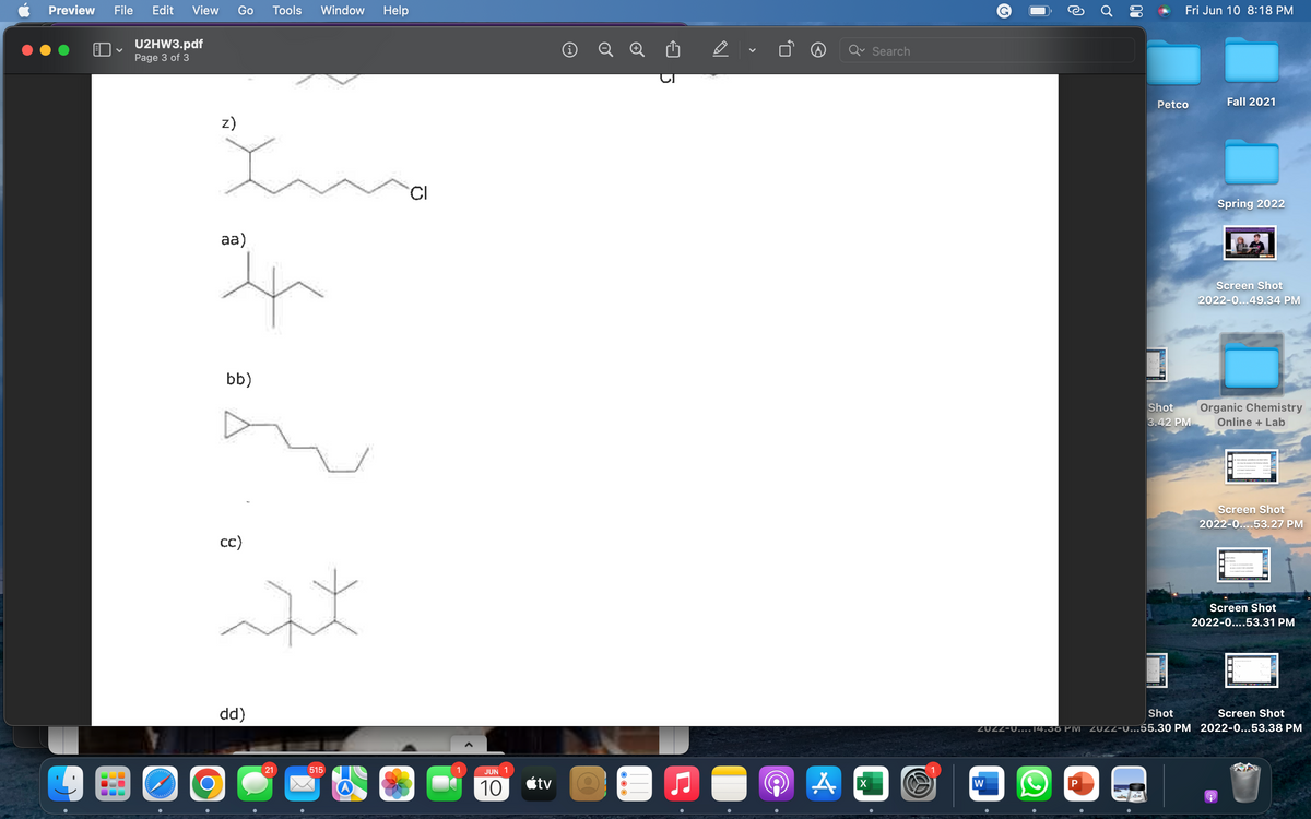 Preview File Edit View Go
♥
U2HW3.pdf
Page 3 of 3
Tools
Window Help
Z)
Luo
CI
aa)
qu
bb)
www.g
O
cc)
xx
515
dd)
21
JUN
10
tv
5
A
X
Search
Ć
Ơ
00
Fri Jun 10 8:18 PM
Fall 2021
Spring 2022
Screen Shot
2022-0...49.34 PM
Organic Chemistry
Online + Lab
Screen Shot
2022-0....53.27 PM
Screen Shot
2022-0....53.31 PM
Shot
Screen Shot
ZUZZ-U.... 14.30 PM ZUZZ-u...55.30 PM 2022-0...53.38 PM
W
P
9
Petco
Shot
3.42 PM