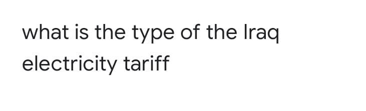 what is the type of the Iraq
electricity tariff
