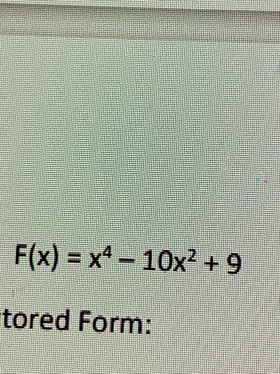 F(x)%=D x*- 10x² +9
tored Form:
