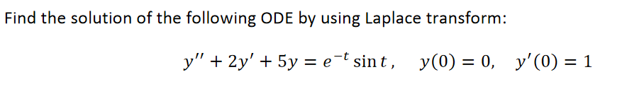 Find the solution of the following ODE by using Laplace transform:
y" + 2y' + 5y = e¯t sin t, y(0) = 0, y'(0) = 1
