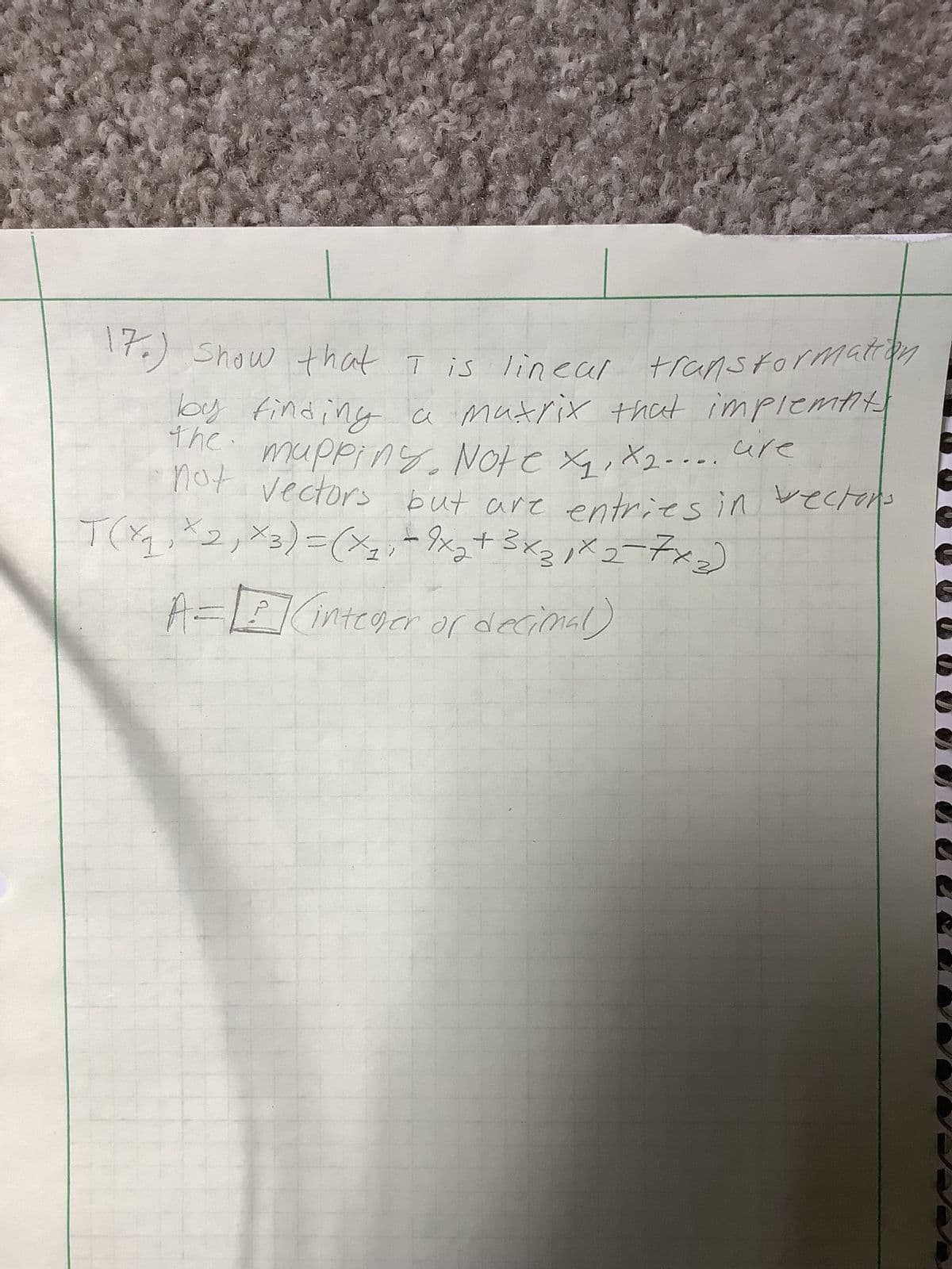 17.) show that I is linear transformation
matrix that implemnts
are
not vectors but are entries in vectors
ви! рин ва
-ex'x 2 ton suldanum
в
the
(ext_cxl ³x + xf = ¹²x) = (²x ¹ x ¹¹ x) I
A =P (integer or decimal)