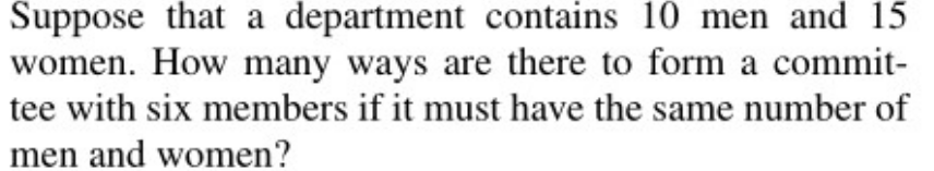 Suppose that a department contains 10 men and 15
women. How many ways are there to form a commit-
tee with six members if it must have the same number of
men and women?
