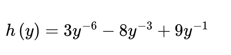 h (y) = 3y-6 – 8y-3 + 9y¬1
||
