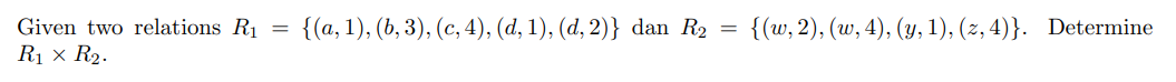 {(а, 1), (ь, 3), (с, 4), (а, 1), (а, 2)} dan Rz
{(w, 2), (w, 4), (y, 1), (z, 4)}. Determine
Given two relations R1
R1 x R2.
